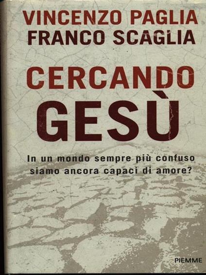 Cercando Gesù. In un mondo sempre più confuso siamo ancora capaci di amore? - Vincenzo Paglia,Franco Scaglia - copertina