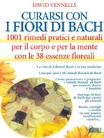 Curarsi con i fiori di Bach. 1001 rimedi pratici e naturali per il corpo e per la mente con le 38 essenze floreali