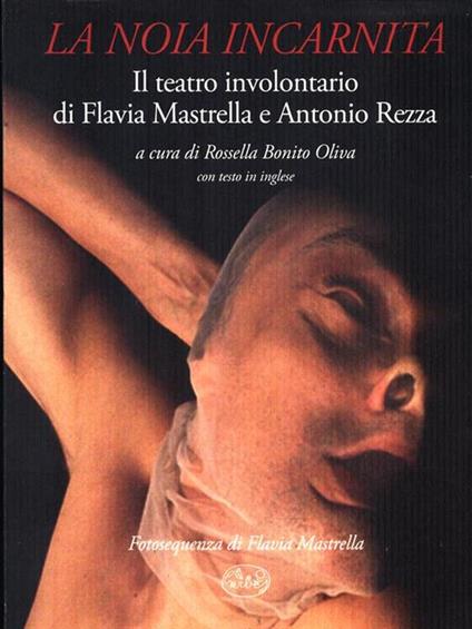 La noia incarnita. Il teatro involontario di Flavia Mastrella e Antonio Rezza - Rossella Bonita Oliva - copertina