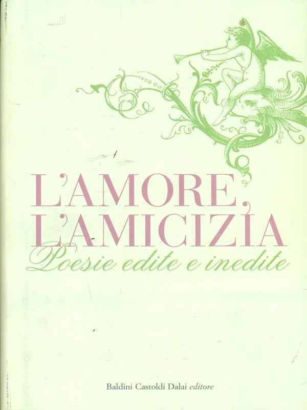 L' amore, l'amicizia. Poesie edite e inedite