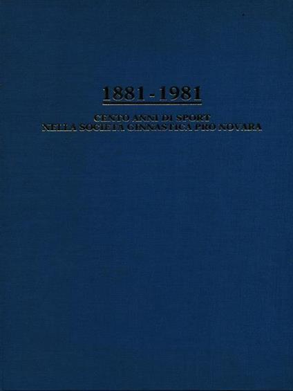 1881-1981 cento anni di sport nella società ginnastica Pro Novara - Gaudenzio Barbé - copertina