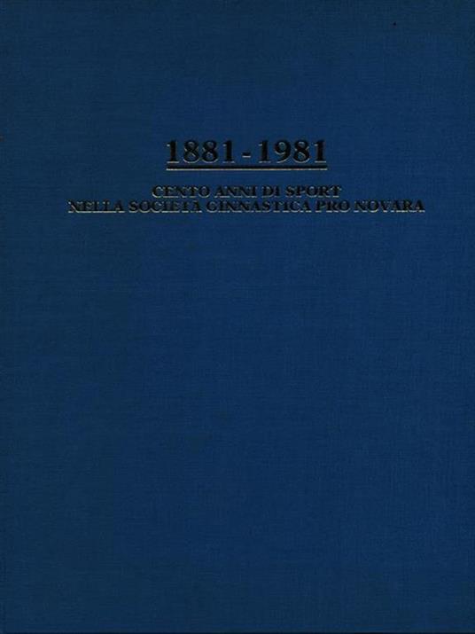1881-1981 cento anni di sport nella società ginnastica Pro Novara - Gaudenzio Barbé - copertina