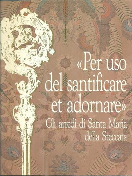 Per uso del santificare et adornare. Gli arredi di Santa Maria della Steccata - copertina