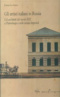 Gli Artisti italiani in Russia. Vol III Gli Architetti del secolo XIX - Ettore Lo Gatto - 2
