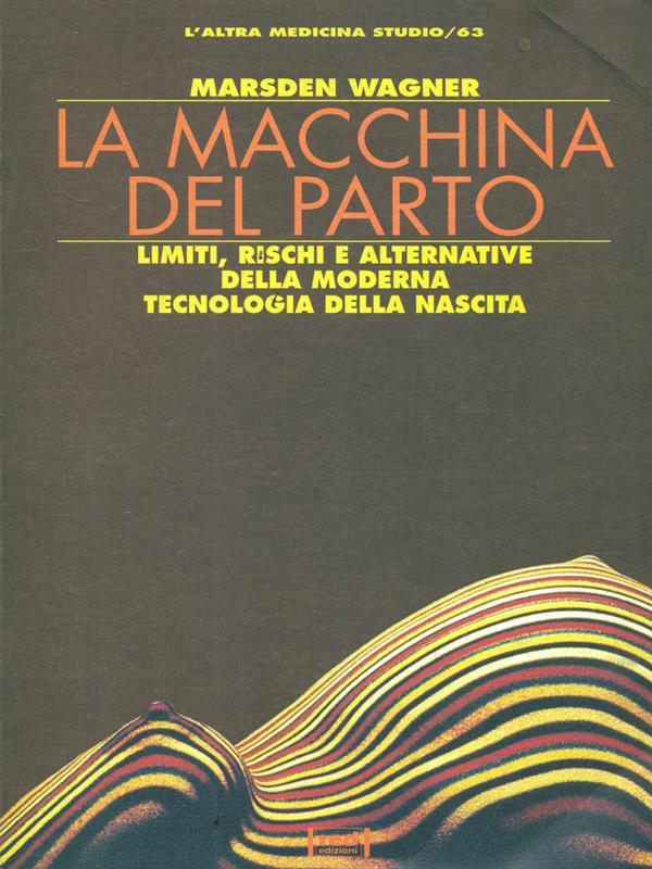 La macchina del parto. Limiti, rischi e alternative della moderna tecnologia della nascita