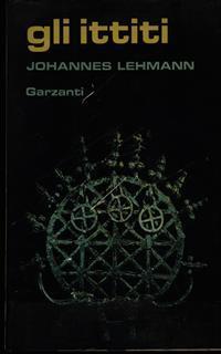 Gli ittiti - Johannes Lehmann - 2