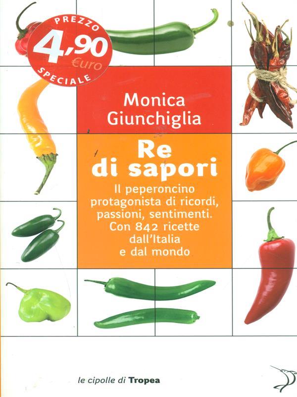 Re di sapori. Il peperoncino protagonista di ricordi, passioni, sentimenti. Con 842 ricette dall'Italia e dal mondo