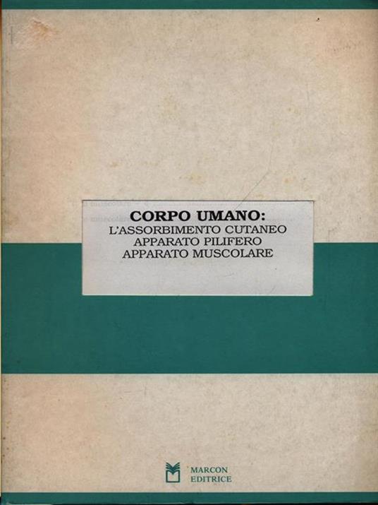 Corpo umano: l'assorbimento cutaneo, apparato pilifero, apparato muscolare - copertina