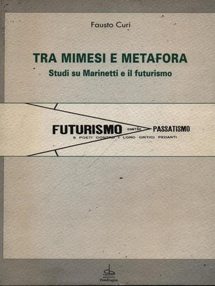 Tra mimesi e metafora. Studi su Marinetti e il futurismo - Fausto Curi - copertina