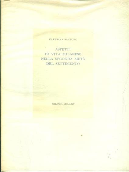 Aspetti di vita milanese nella seconda metà del settecento - Caterina Santoro - copertina
