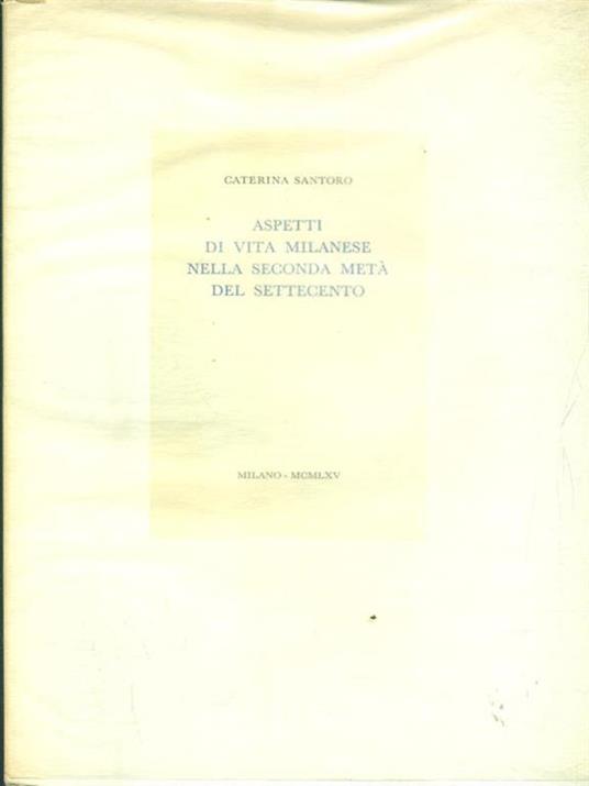 Aspetti di vita milanese nella seconda metà del settecento - Caterina Santoro - copertina