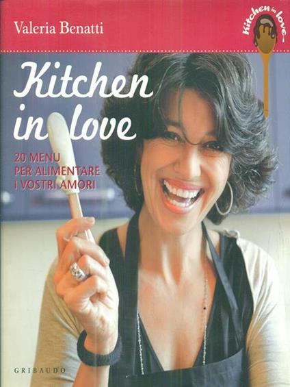 Kitchen in love. 20 menu per alimentare i vostri amori - Valeria Benatti - copertina