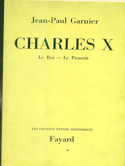 Charles X le roi-le proscrit - Jean-Paul Garnier - copertina