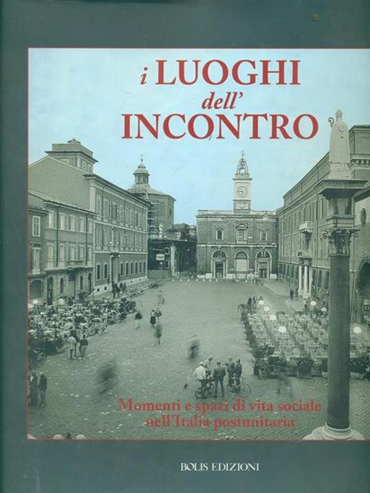 I luoghi dell'incontro. Momenti e spazi di vita sociale nell'Italia postunitaria - Fulvio Irace - copertina