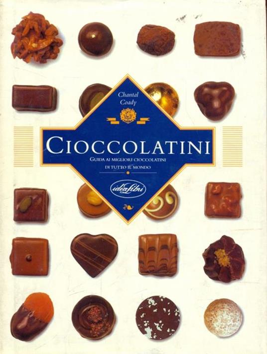 Cioccolatini. Guida ai migliori cioccolatini. Ediz. illustrata - Chantal Coady - copertina