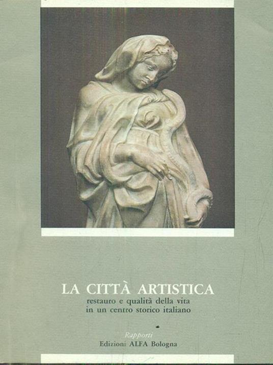 La città artistica. Restauro e qualità della vita in un centro storico italiano - copertina