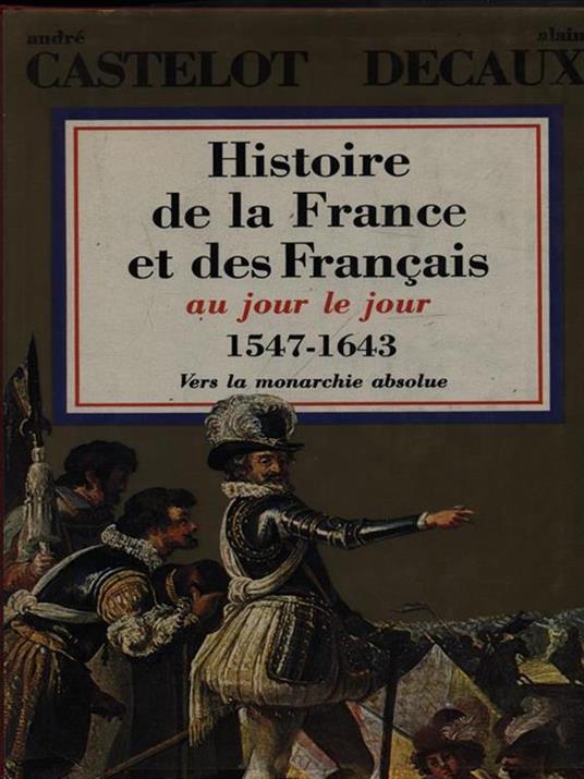 Histoire de la France et des Francais aujour le jour 1547-1643 - André Castelot - copertina