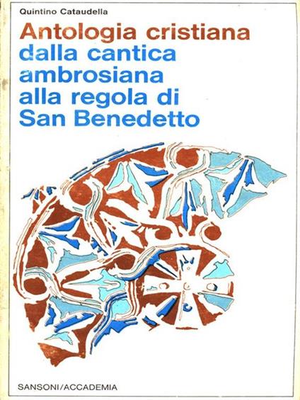 Antologia cristiana dalla cantica ambrosiana alla regola di San Benedetto - Quintino Cataudella - copertina