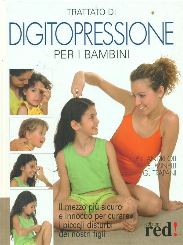 Trattato di digitopressione per i bambini. Il mezzo più sicuro e innocuo per curare i piccoli disturbi dei nostri figli