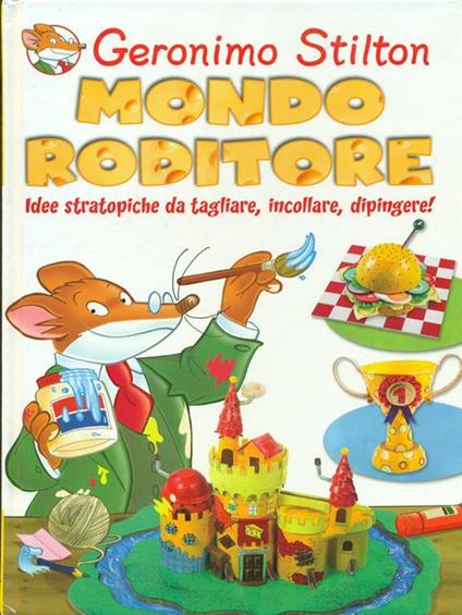 Mondo roditore. Idee stratopiche da tagliare, incollare, dipingere! Ediz. illustrata - Geronimo Stilton - copertina