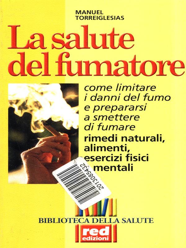 La salute del fumatore. Come limitare i danni del fumo e prepararsi a smettere di fumare