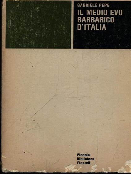 Il medioevo barbarico d'Italia - Gabriele Pepe - copertina