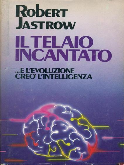 Il  telaio incantato - Robert Jastrow - copertina