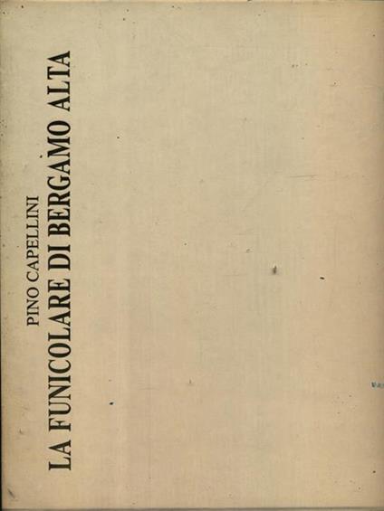 La funicolare di Bergamo Alta - Pino Capellini - copertina