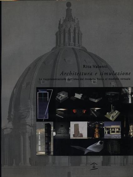 Architettura e simulazione. La rappresentazione dell'idea dal modello fisico al modello virtuale - Rita Valenti - copertina
