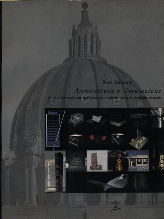 Architettura e simulazione. La rappresentazione dell'idea dal modello fisico al modello virtuale - Rita Valenti - copertina