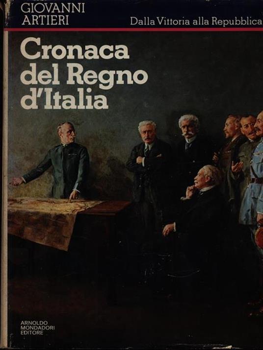 Cronaca del Regno d'Italia. Dalla Vittoria alla Repubblica - Giovanni Artieri - copertina