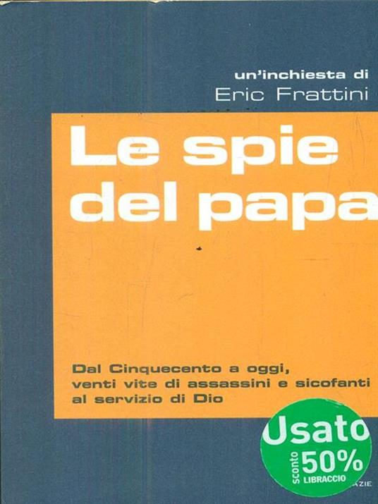 Le spie del papa. Dal Cinquecento a oggi, venti vite di assassini e sicofanti al servizio di Dio - Eric Frattini - copertina