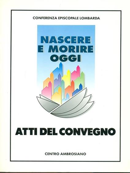 Nascere e morire oggi. Atti del Convegno regionale promosso dalla Conferenza episcopale lombarda - copertina