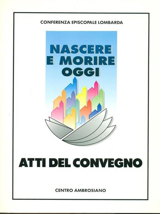 Nascere e morire oggi. Atti del Convegno regionale promosso dalla Conferenza episcopale lombarda - copertina