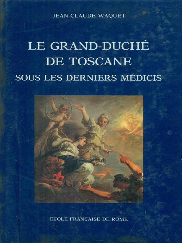 Le  Grand Duche de Toscane sous le derniers Medicis