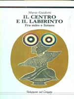 Il centro e il labirinto. Fra mito e futuro