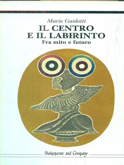 Il centro e il labirinto. Fra mito e futuro - Mario Guidotti - copertina