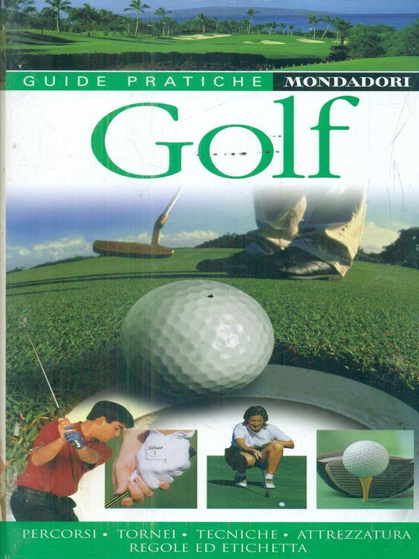 Golf. Percorsi, tornei, tecniche, attrezzatura, regole e etichetta