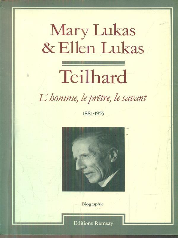 Teilhard. L'homme le prêtre le savant (1881-1955)