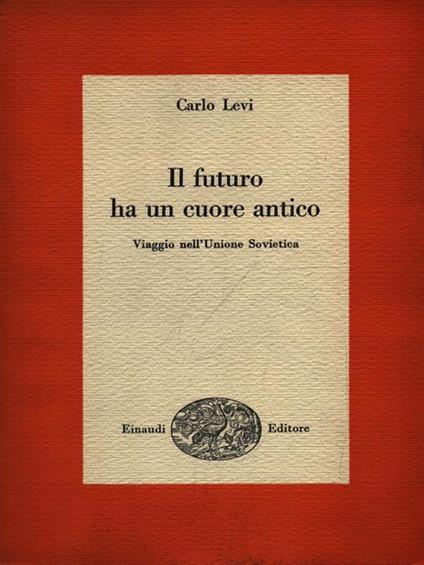 Il futuro ha un cuore antico. Viaggio nell'Unione Sovietica - Carlo Levi - copertina