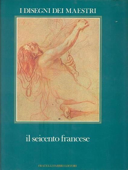 I Disegni dei Maestri 11. Il Seicento Francese - Pierre Rosenberg - copertina