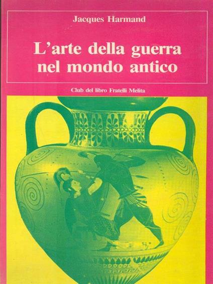 L' arte della guerra nel mondo antico - Jacques Harmand - copertina