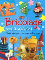 Bricolage per ragazzi. Ediz. illustrata
