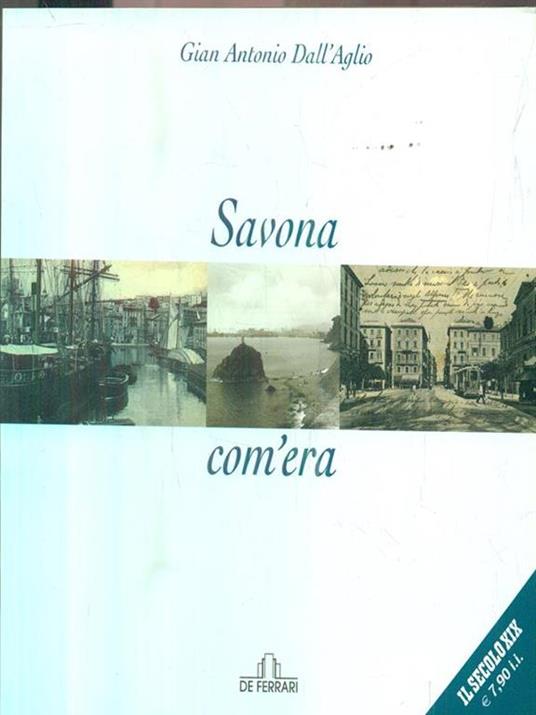 Savona com'era. Ediz. illustrata - Gian Antonio Dall'Aglio - copertina