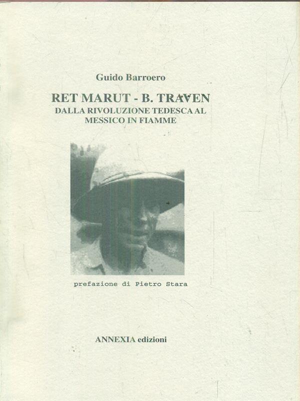 Ret Marut - B. Traven. Dalla rivoluzione tedesca al messico in fiamme
