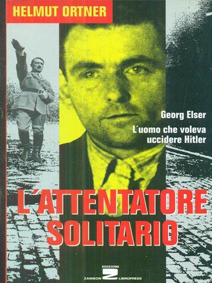 L' attentatore solitario. L'uomo che voleva uccidere Hitler - Helmut Ortner - copertina