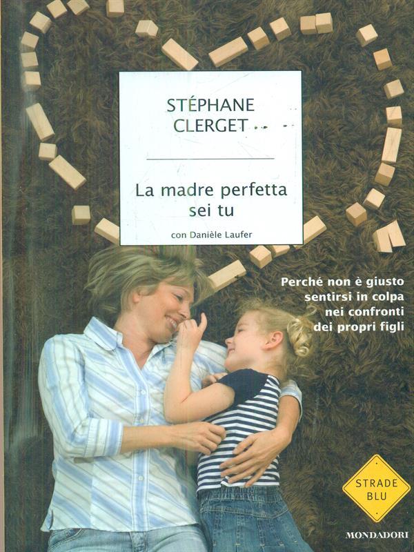 La madre perfetta sei tu. Perché non è giusto sentirsi in colpa nei confronti dei propri figli