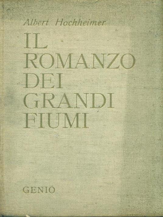 Il romanzo dei grandi fiumi - Albert Hochheimer - copertina
