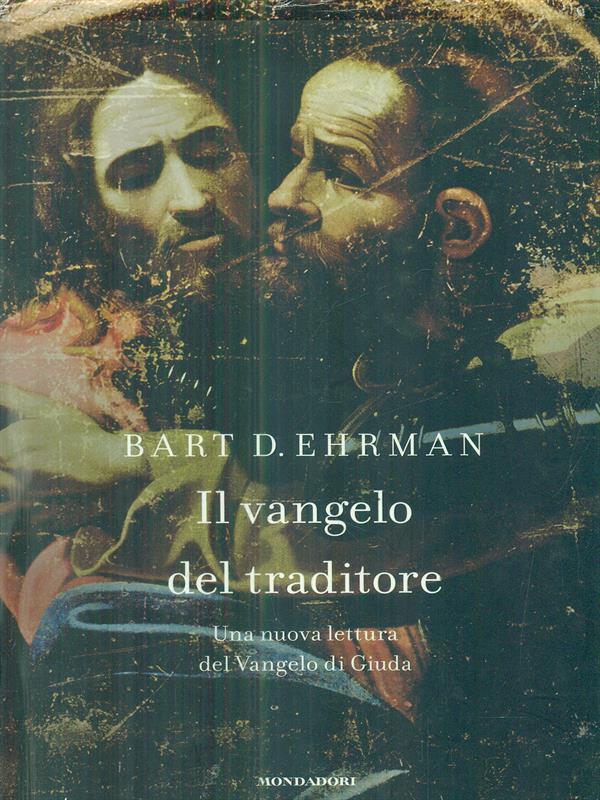 Il vangelo del traditore. Una nuova lettura del Vangelo di Giuda