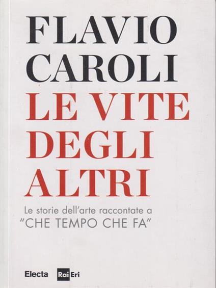 Le vite degli altri. Le storie dell'arte raccontate a «Che tempo che fa» - Flavio Caroli - copertina